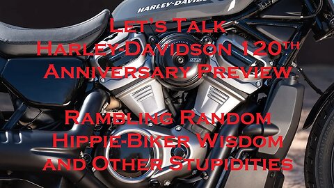 Let’s Talk HD 120th Anniversary Preview Rambling Random Hippie-Biker Wisdom and Other Stupidities