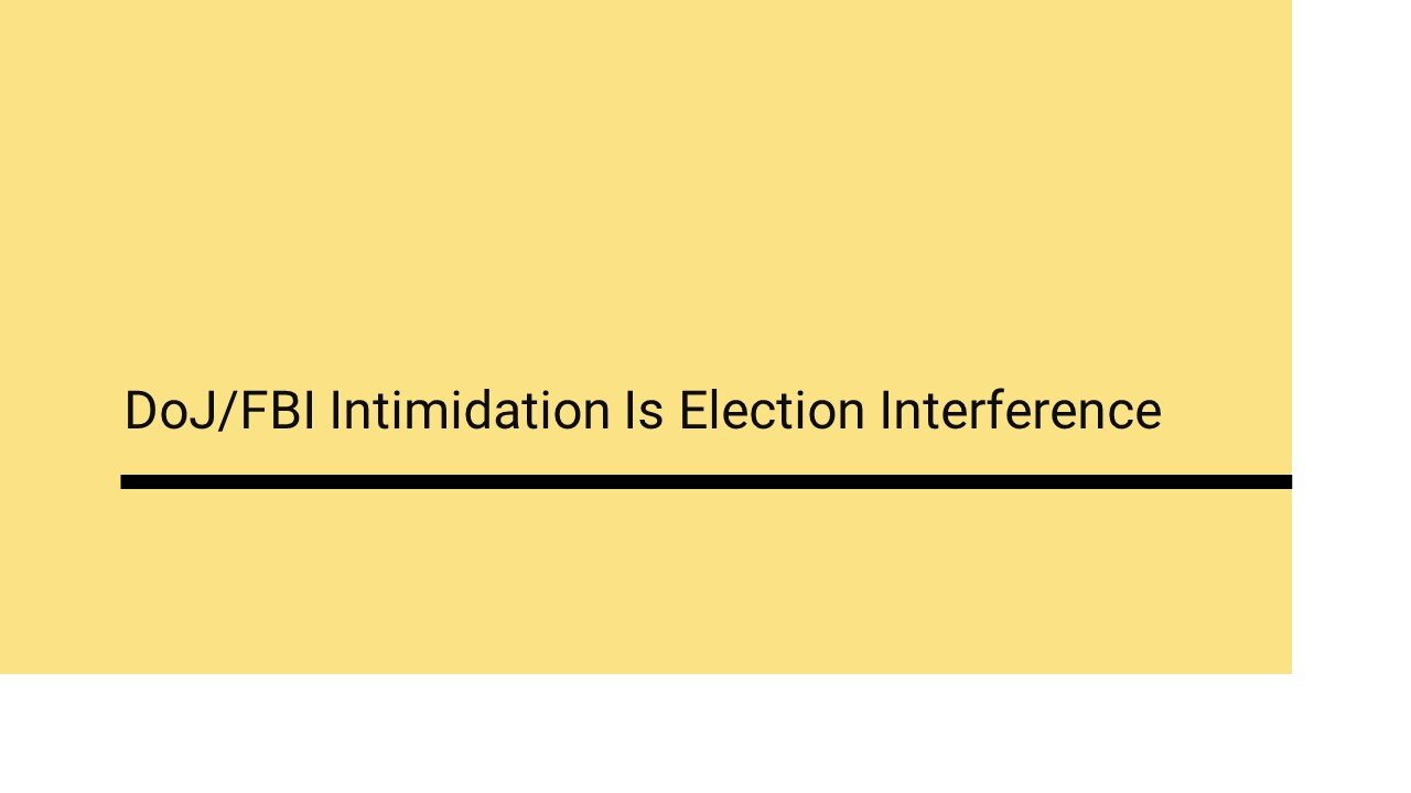 DoJ/FBI Intimidation Is Election Interference