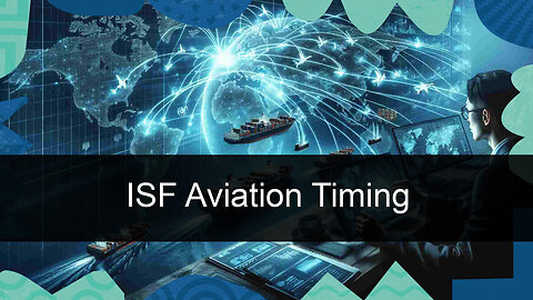 Mastering ISF Timing: The Key to Smooth Aviation Imports