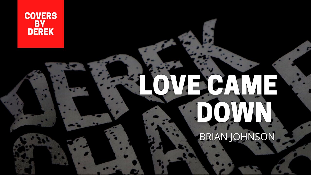 LOVE CAME DOWN - BRIAN JOHNSON//COVERS BY DEREK