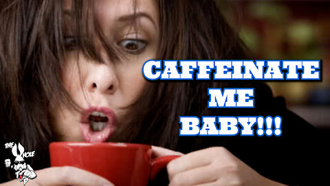 CAFFEINATE ME BABY!!!