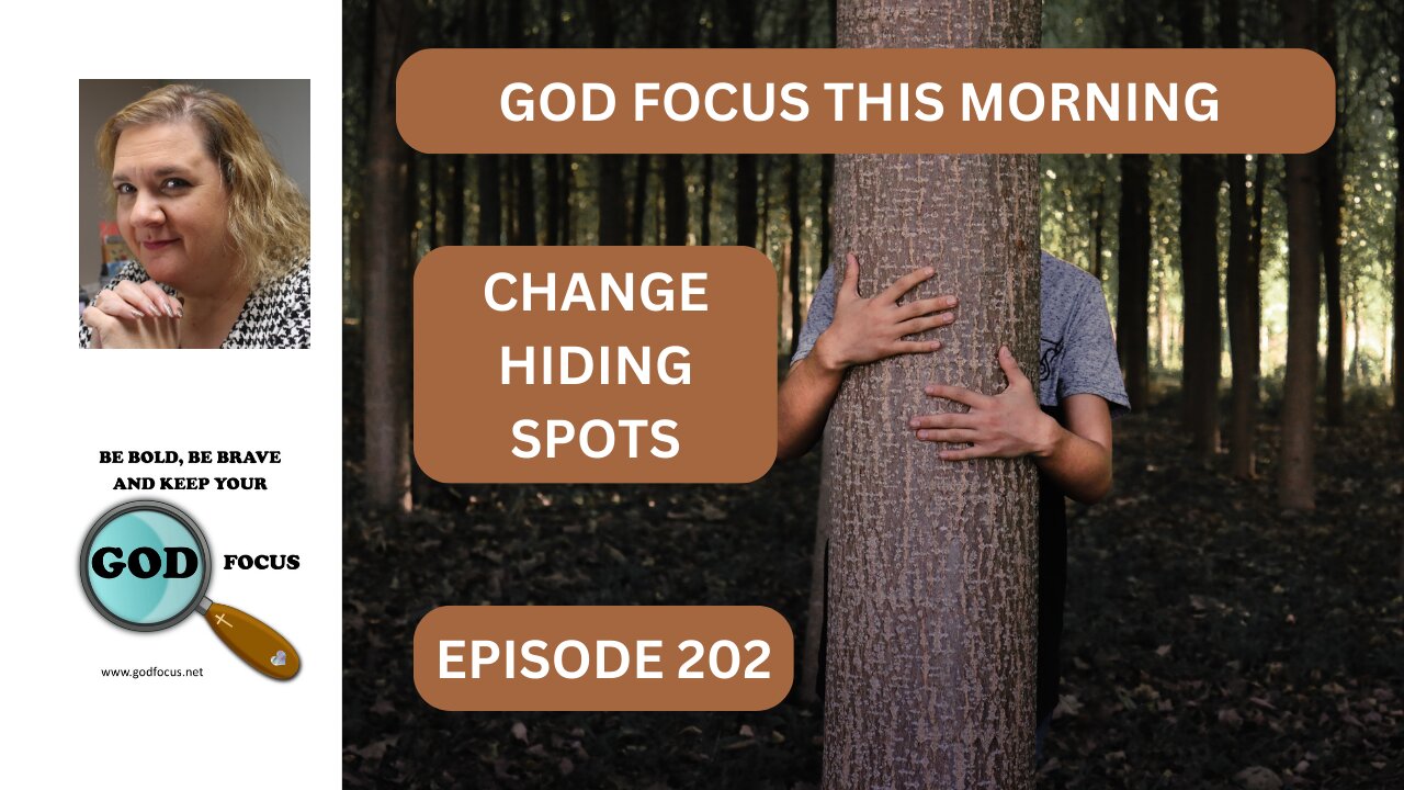 GOD FOCUS THIS MORNING EP202 CHANGE HIDING SPOTS