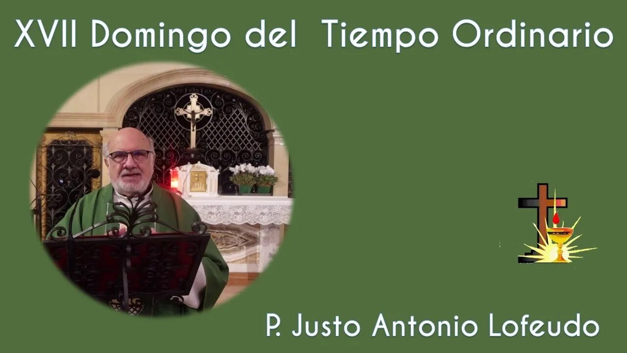 Decimoséptimo domingo del tiempo ordinario. Justo Antonio Lofeudo. (30.07.2023)