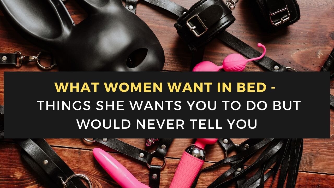 Sex & Love-What Women Want In Bed -Things She Wants You To Do But Would Never Tell You