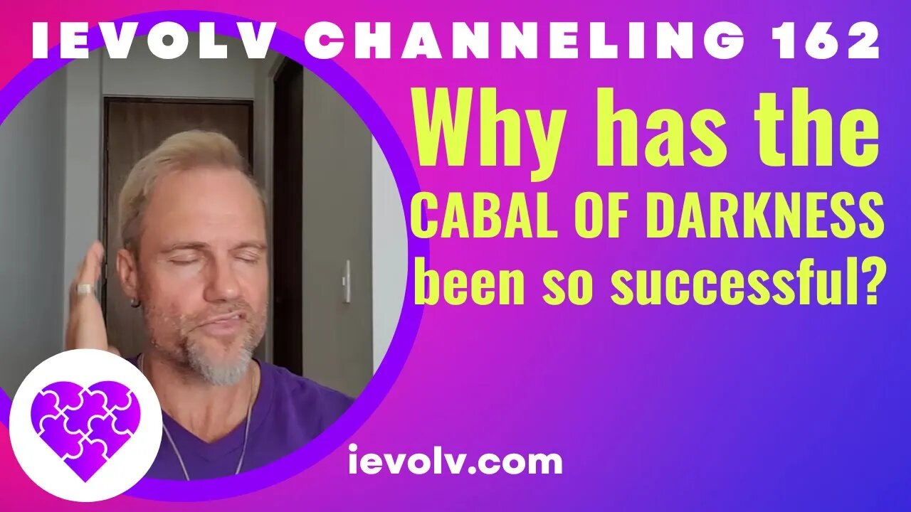 Why has the cabal of Darkness been so successful? (iEvolv Channeling 162)