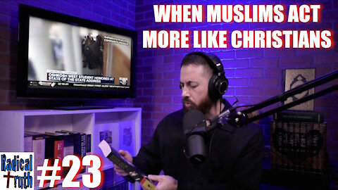 Radical Truth #23 - When Muslims Act More Like Christians