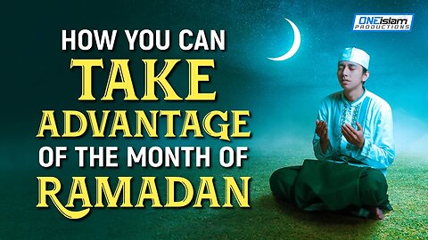 HOW YOU CAN TAKE ADVANTAGE OF MONTH OF RAMADAN