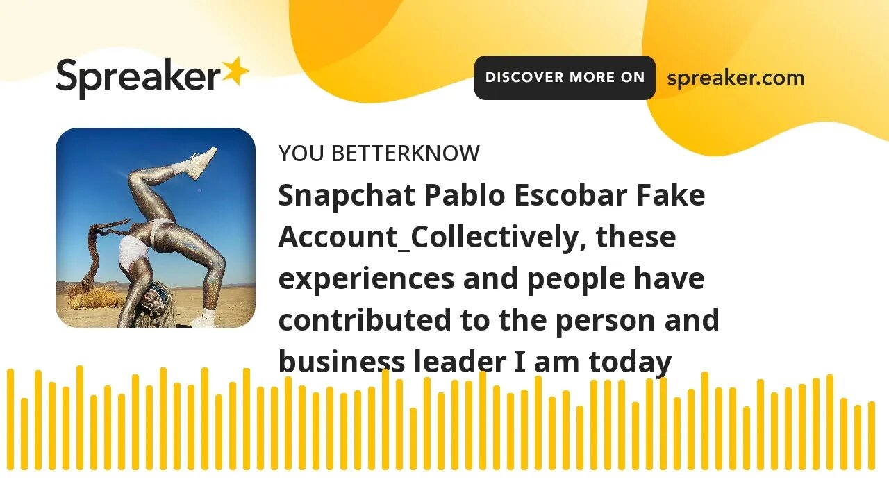 Snapchat Pablo Escobar Fake Account_Collectively, these experiences and people have contributed to t