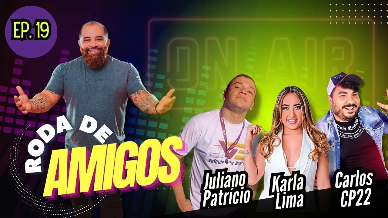 CARLOS CP22, KARLA LIMA e JULIANO PATRÍCIO | RODA DE AMIGOS - EP. 19