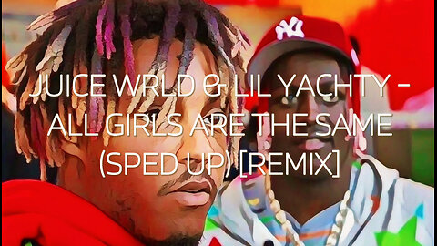 Juice WRLD & Lil Yachty - All Girls Are The Same (Sped Up + Lyrics)