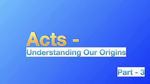 Acts - Understanding Our Origin