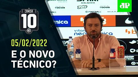 QUEM VIRÁ? Corinthians segue BUSCA por NOVO TÉCNICO! | CAMISA 10 - 05/02/22