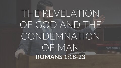 The Revelation of God and The Condemnation of Man (Romans 1:18-23)