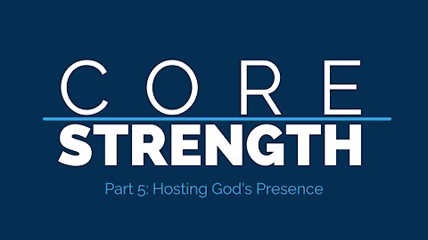 Core Strength | Hosting God's Presence (Part 5)
