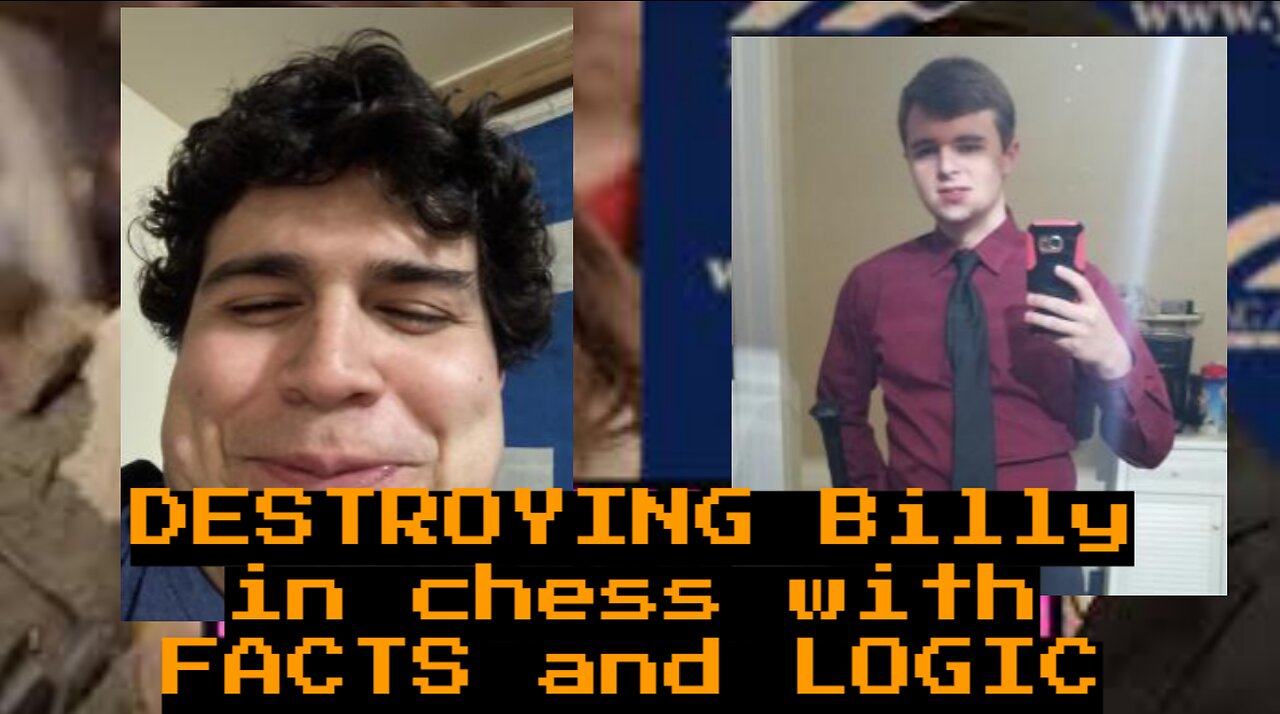 DESTROYING BILLY IN CHESS WITH FACTS AND LOGIC