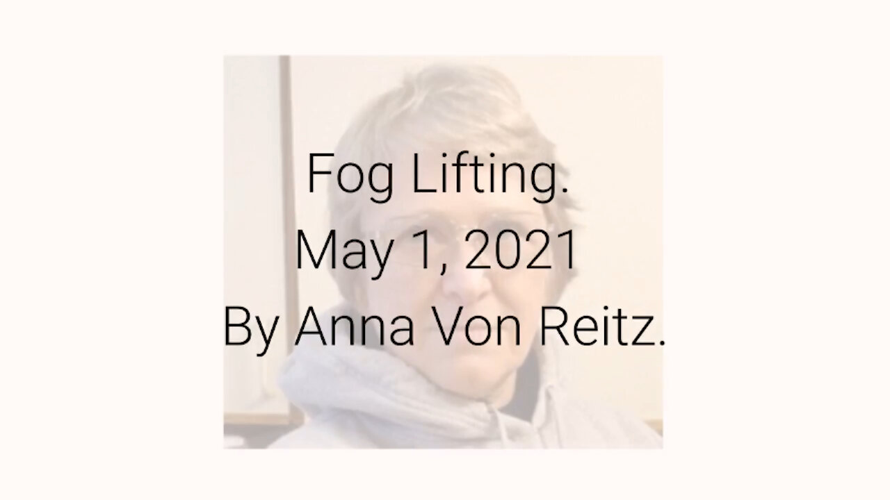 Fog Lifting May 1, 2021 By Anna Von Reitz