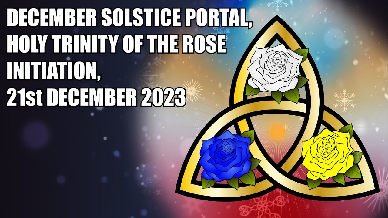 December Solstice Portal, Holy Trinity of the Rose Initiation, 21st December 2023