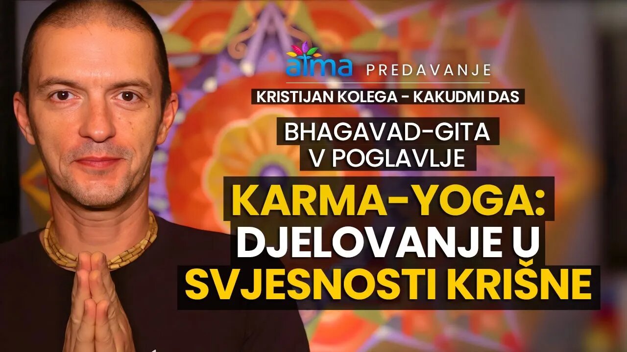 BHAGAVAD-GITA, 5. POGLAVLJE: KARMA YOGA - DJELOVANJE U SVJESNOSTI KRIŠNE / KRISTIJAN KOLEGA KAKUDMI