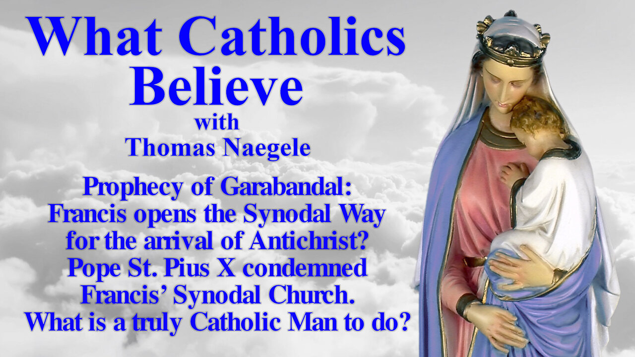 Prophecy of Garabandal: Francis opens the Synodal Way for the arrival of Antichrist? Pope St. Pius X condemned Francis’ Synodal Church. What is a truly Catholic Man to do?