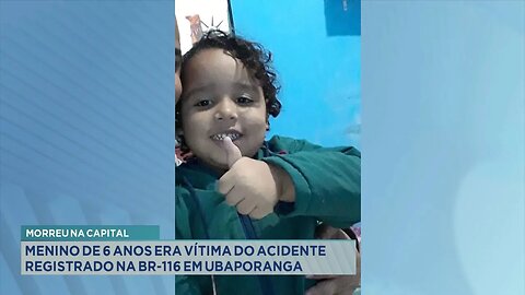Morreu na Capital: Menino de 6 anos era vítima do acidente registrado na BR-116 em Ubaporanga.