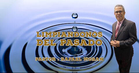 Limpiandonos del pasado ll Pastor Rafael Moran