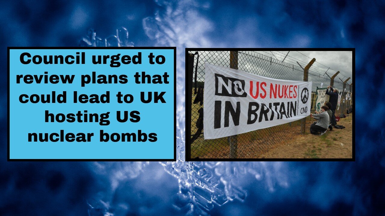 Council urged to review plans that could lead to UK hosting US nuclear bombs