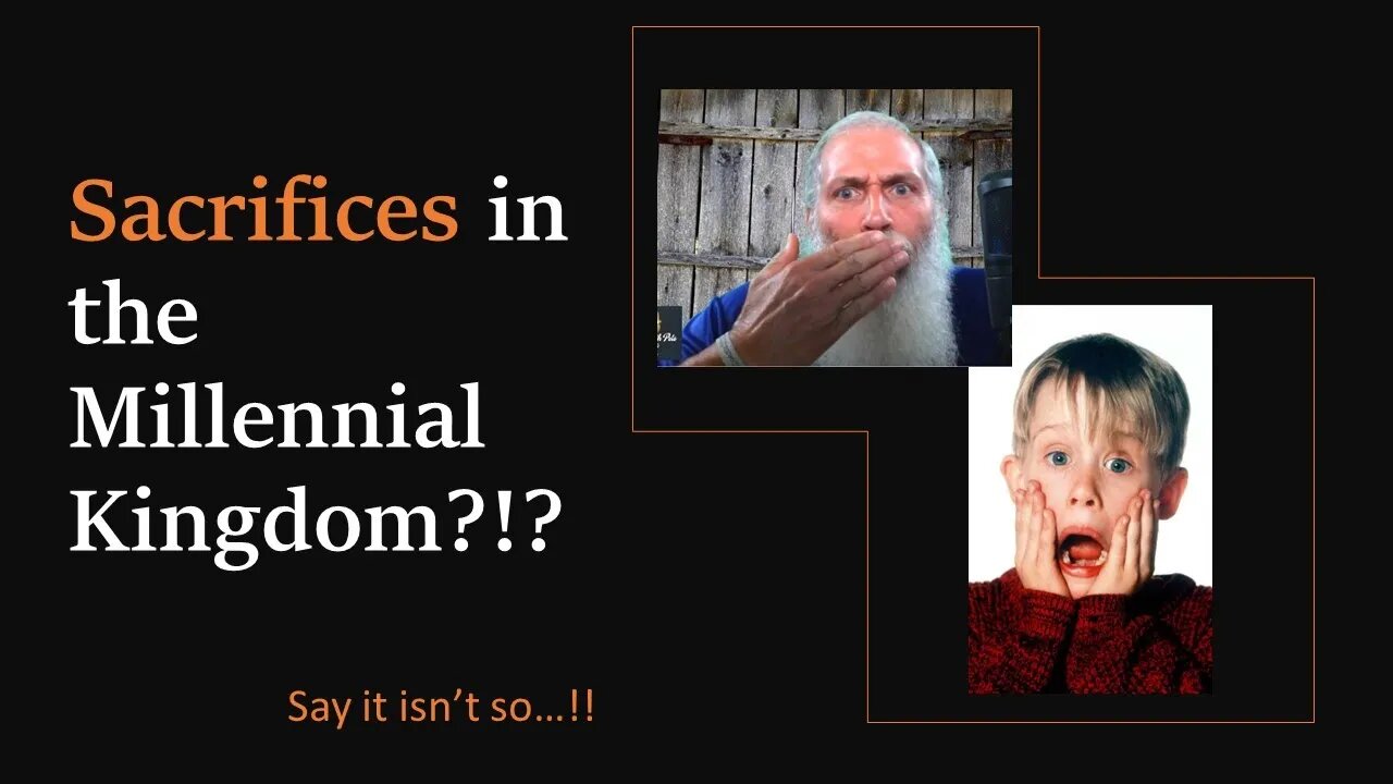 Sacrifices in the Millennial Kingdom?!? (Say it isn't so!!)