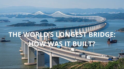 The World’s Longest Bridge: How Was It Built?