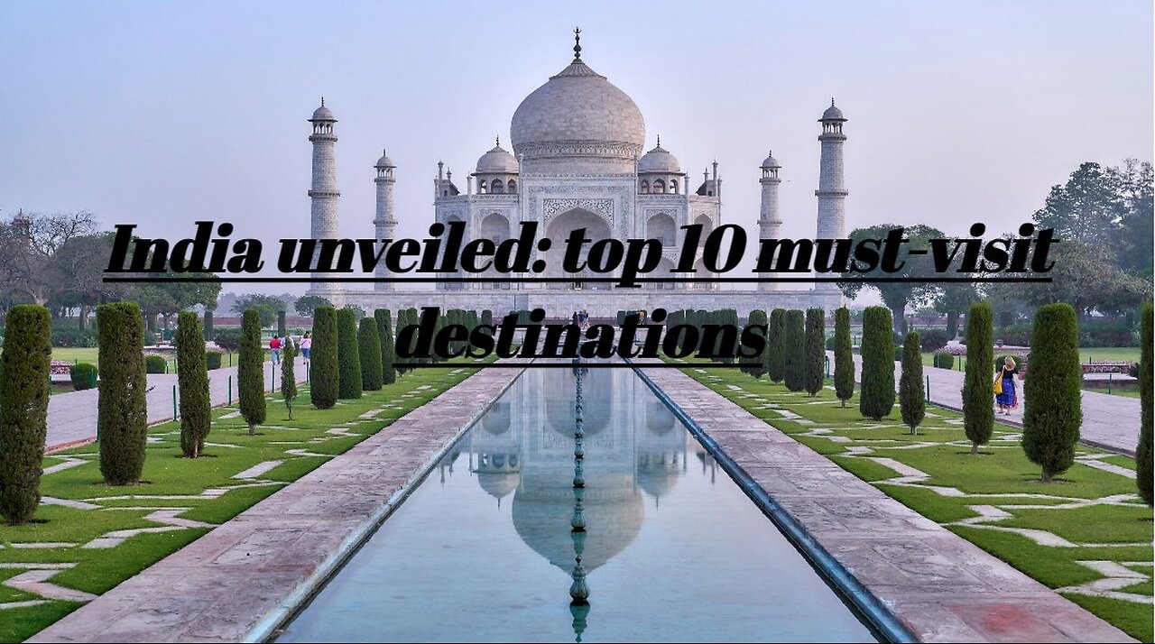 India Unveiled: Top 10 Must-Visit Destinations