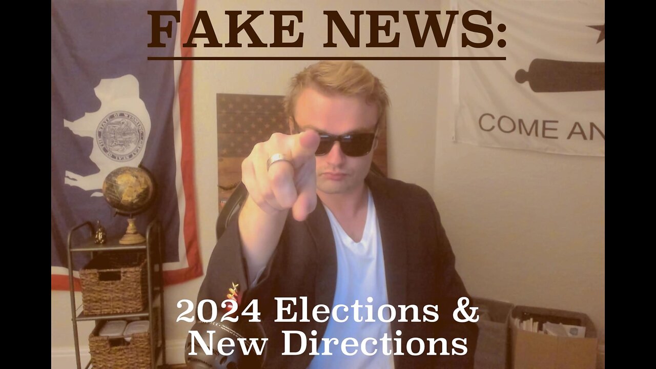 FAKE NEWS: 2024 Elections, and New Directions!