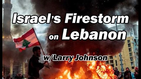 Israel's Firestorm in Lebanon w/Larry Johnson