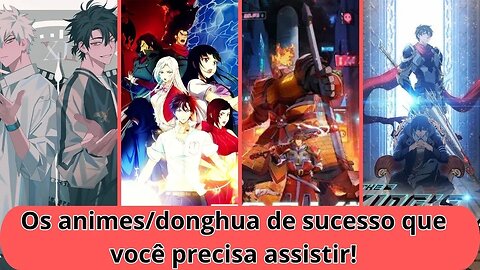 Os animes/donghua de sucesso que você precisa assistir!