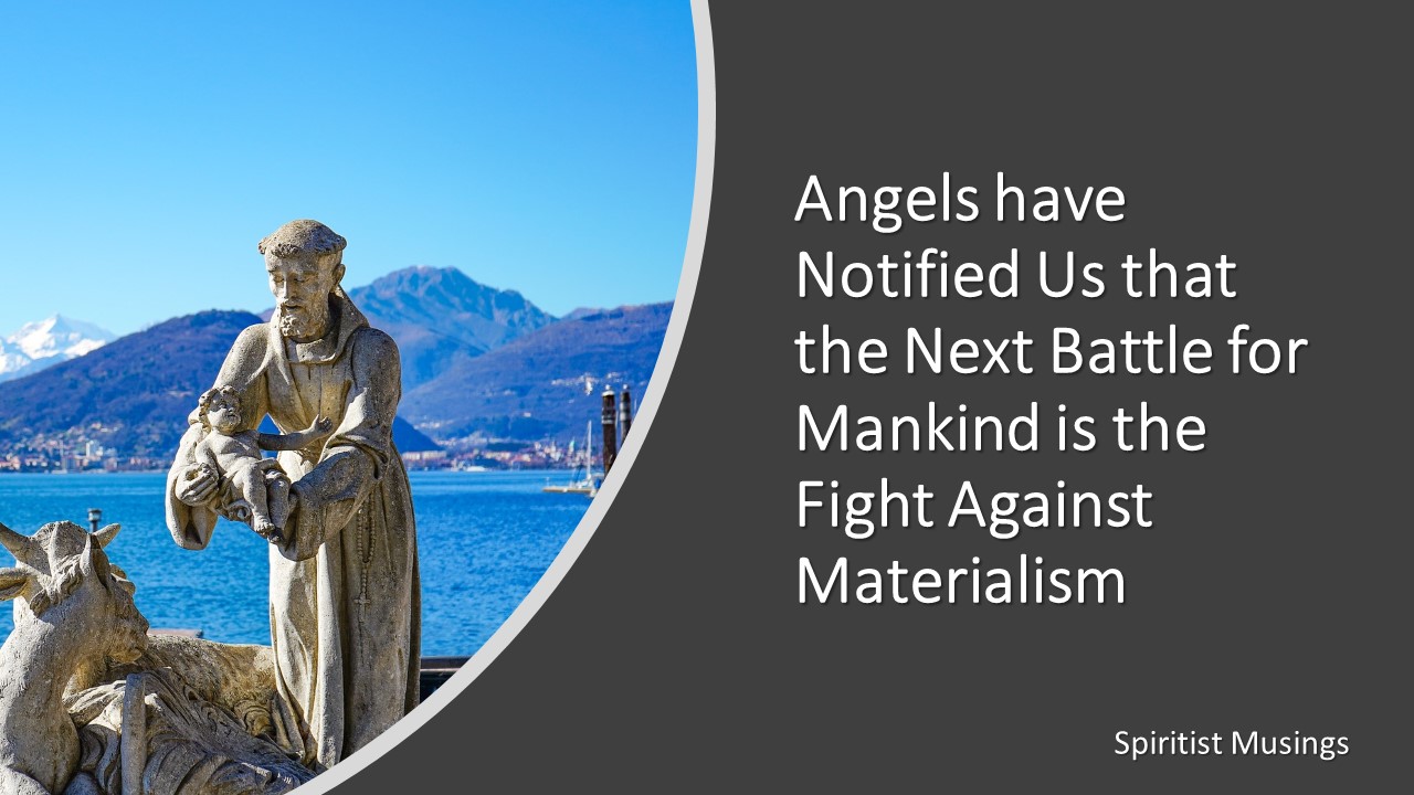 Angels have Notified Us that the Next Battle for Mankind is the Fight Against Materialism