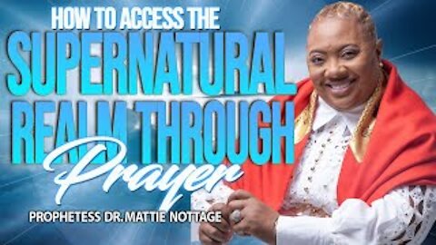 HOW TO ACCESS THE SUPERNATURAL REALM THROUGH PRAYER | PROPHETESS MATTIE NOTTAGE