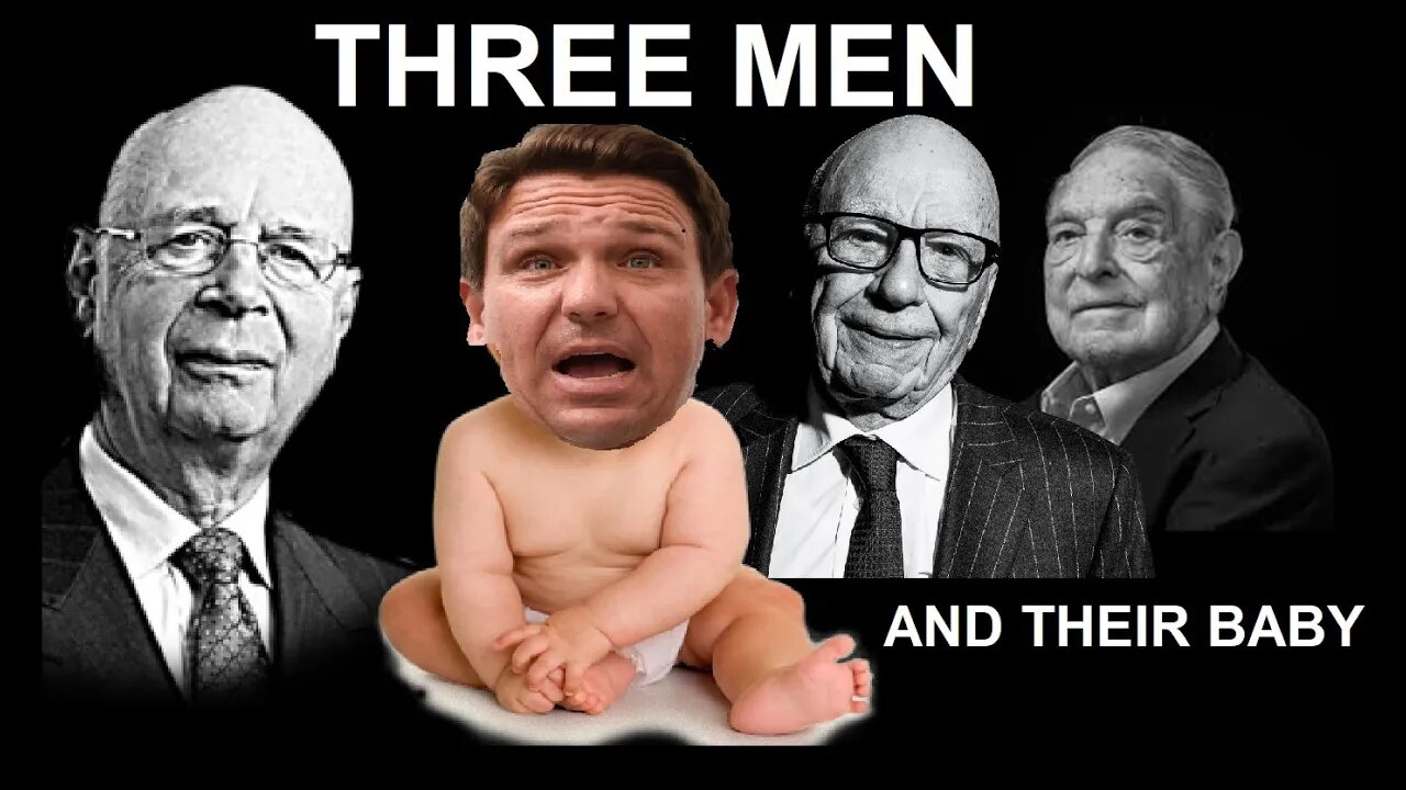 3 Men (Soros, Murdoch, Schwab) - and their chubby Baby Ron DeSantis! Dividing MAGA, attacking TRUMP