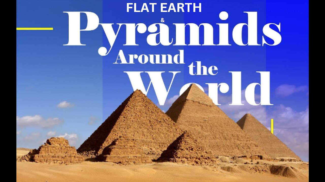 FLAT EARTH & PYRAMIDS AROUND THE WORLD