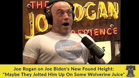 Joe Rogan on Joe Biden's New Found Height: "Maybe They Jolted Him Up On Some Wolverine Juice"