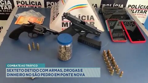 Combate ao Tráfico: Sexteto detido com Armas, Drogas e Dinheiro no São Pedro em Ponte Nova.