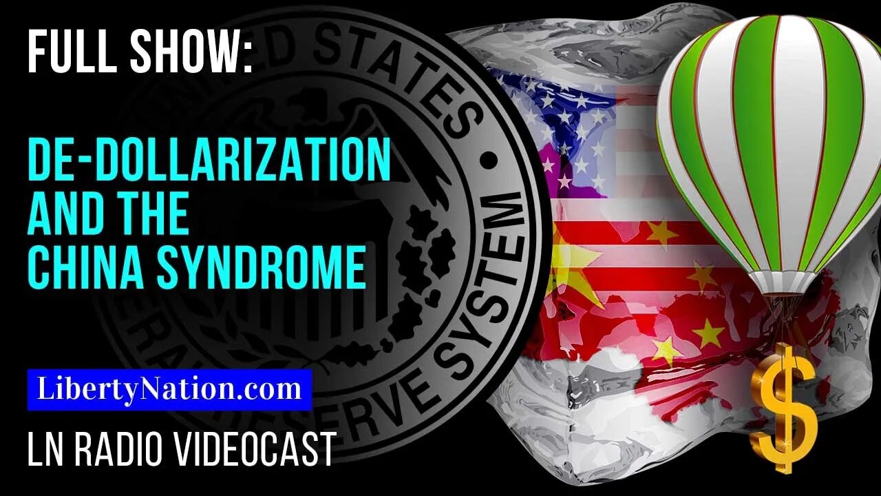 De-dollarization and the China Syndrome – LN Radio Videocast – Full Show