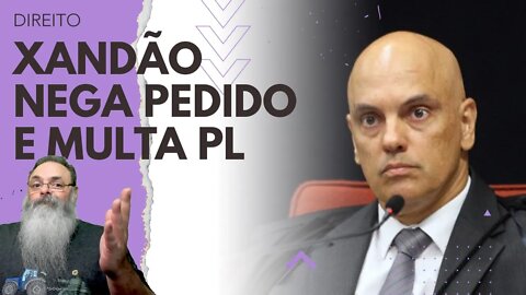 XANDÃO recusa PEDIDO do PL, como ESPERADO, mas INCLUI RETALIAÇÃO contra PL com MULTA ACIMA do NORMAL