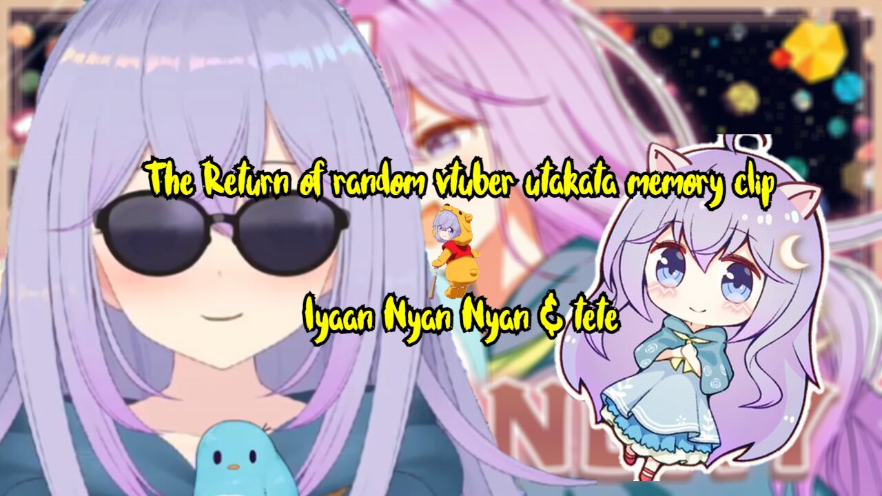 The Return of random vtuber utakata memory clip Iyaan Nyan Nyan & tete