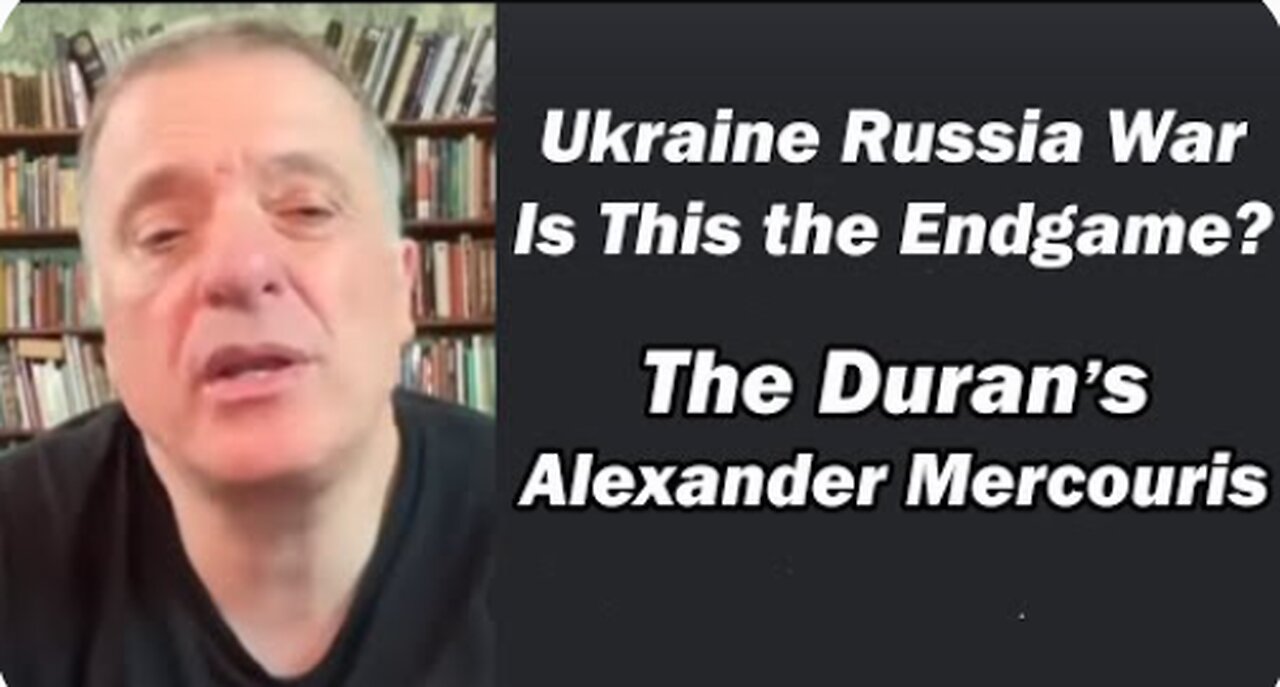 The Duran's Alexander Mercouris: Russia/Ukraine War: Is This the Endgame?