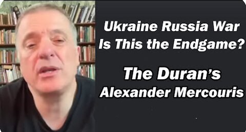 The Duran's Alexander Mercouris: Russia/Ukraine War: Is This the Endgame?