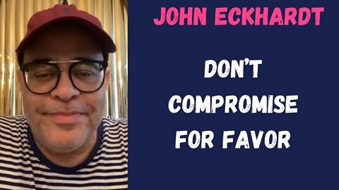 John Eckhardt-Don’t Compromise For Favor