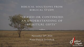 Biblical Solutions from Biblical Study - "Ceased or Continued: An Understanding of Spiritual Gifts"