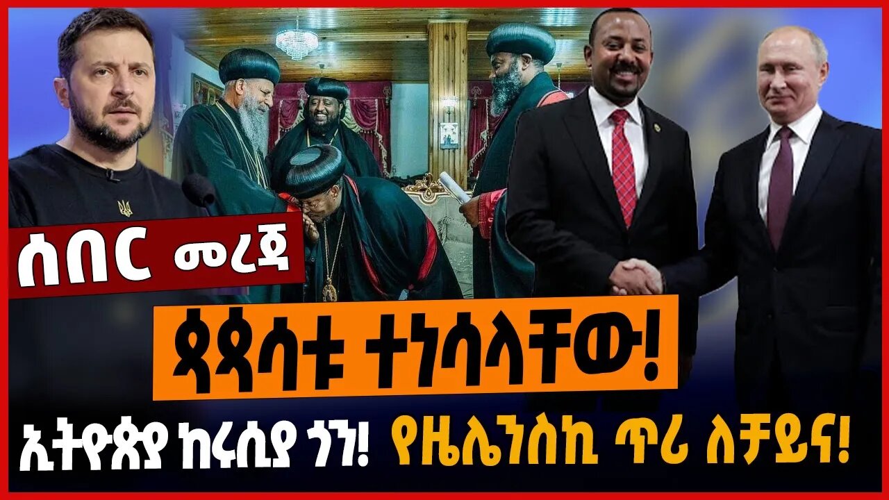 ጳጳሳቱ ተነሳላቸው❗️ኢትዮጵያ ከሩሲያ ጎን❗️የዜሌንስኪ ጥሪ ለቻይና❗️