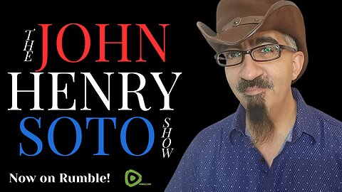 The John Henry Soto Show on Rumble