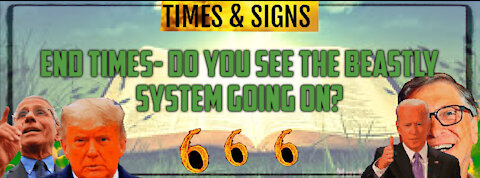 END TIMES- DO YOU SEE THE BEASTLY SYSTEM GOING ON?