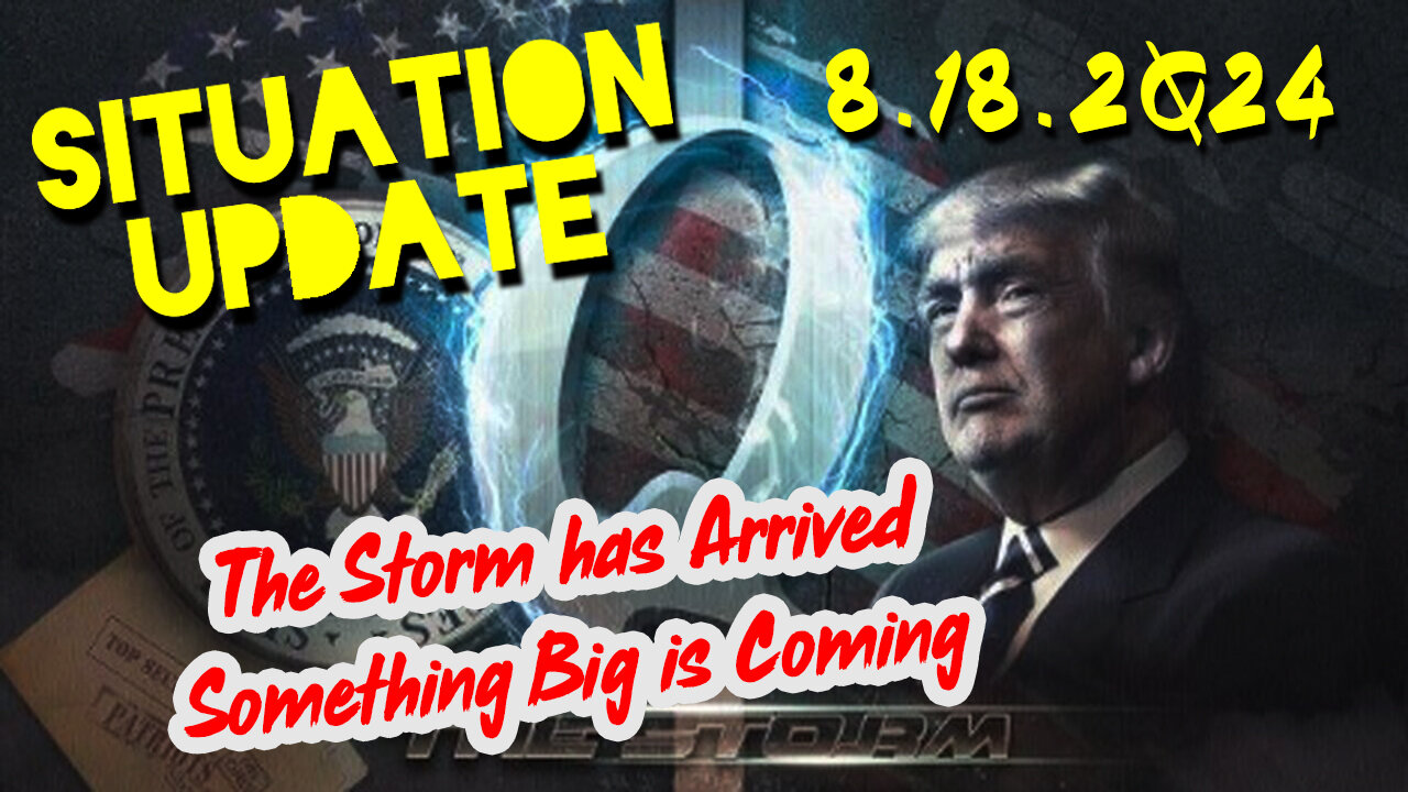 Situation Update 8.19.2Q24 ~ The Storm has Arrived - Something Big is Coming