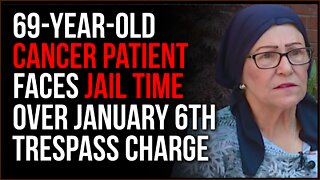 69-Year-Old Cancer Patient Sentenced To JAIL Over January 6 TRESPASSING